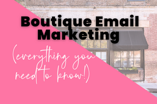 Everything You Need To Know About Marketing Emails for Your Boutique