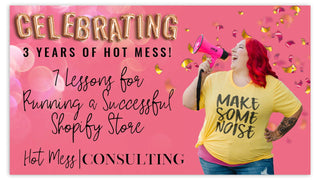 7 Lessons for Running a Successful Shopify Store | Celebrating 3 Years of Hot Mess!