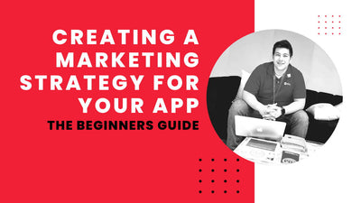 The Beginner’s Guide to Creating a Marketing Strategy for Your App